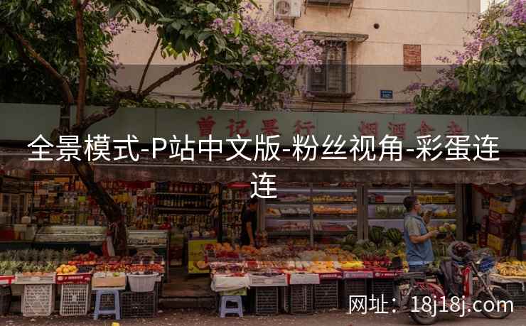 全景模式-P站中文版-粉丝视角-彩蛋连连