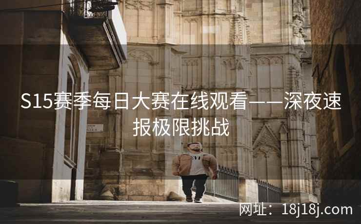 S15赛季每日大赛在线观看——深夜速报极限挑战