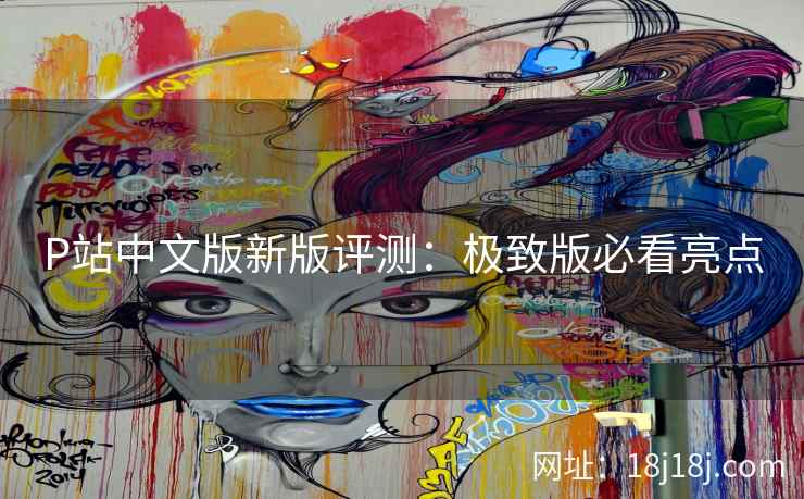 P站中文版新版评测：极致版必看亮点