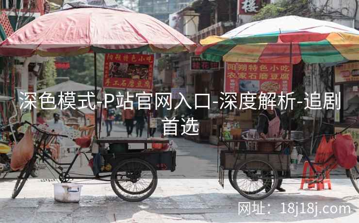 深色模式-P站官网入口-深度解析-追剧首选