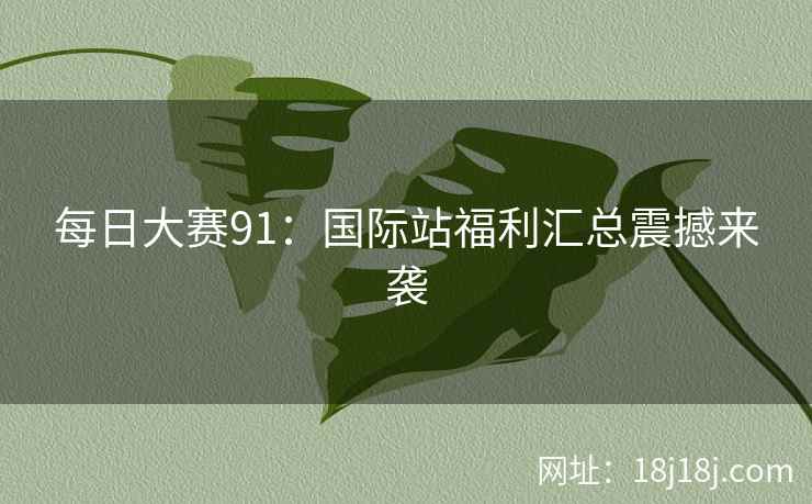 每日大赛91：国际站福利汇总震撼来袭