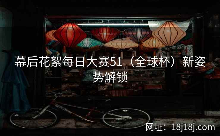 幕后花絮每日大赛51（全球杯）新姿势解锁