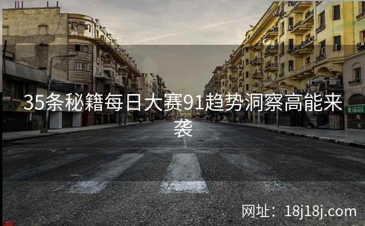 35条秘籍每日大赛91趋势洞察高能来袭