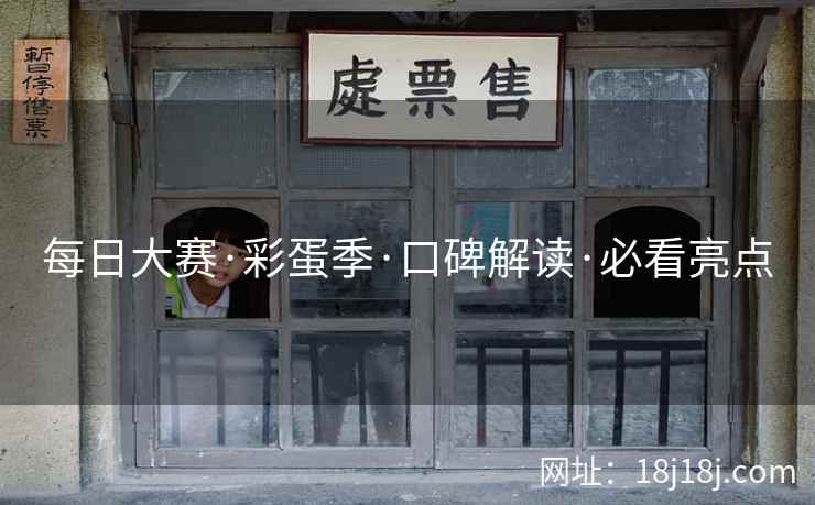 每日大赛·彩蛋季·口碑解读·必看亮点