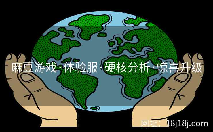 麻豆游戏·体验服·硬核分析·惊喜升级