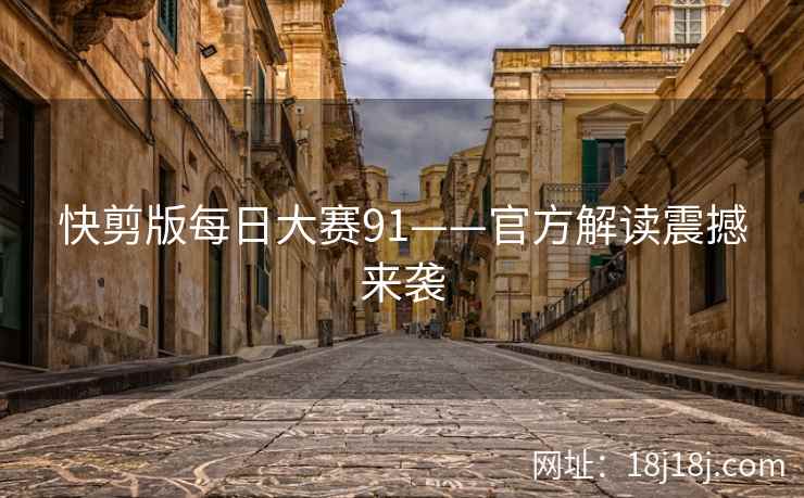 快剪版每日大赛91——官方解读震撼来袭 快剪版每日大赛91——官方解读震撼来袭