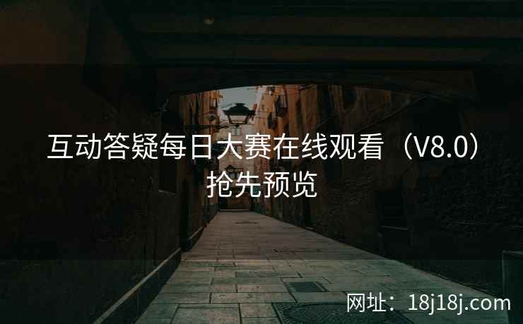 互动答疑每日大赛在线观看(V8.0)抢先预览 互动答疑每日大赛在线观看(V8.0)抢先预览