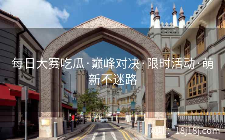 每日大赛吃瓜·巅峰对决·限时活动·萌新不迷路