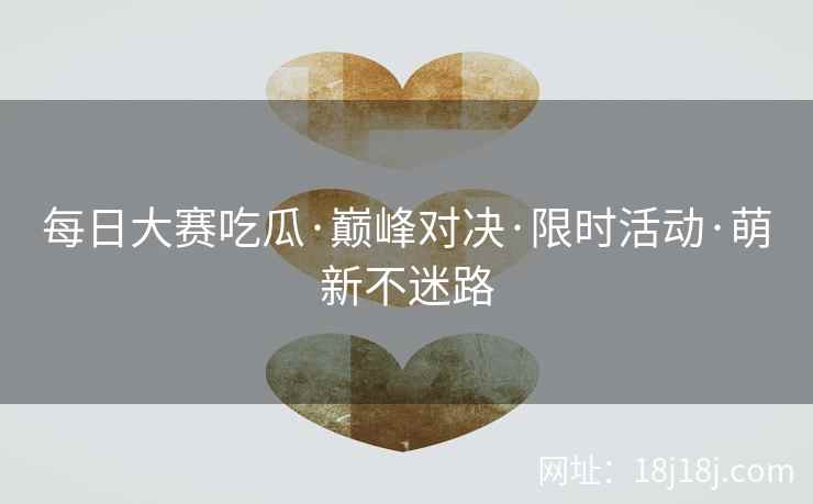 每日大赛吃瓜·巅峰对决·限时活动·萌新不迷路