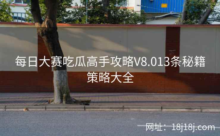 每日大赛吃瓜高手攻略V8.013条秘籍策略大全